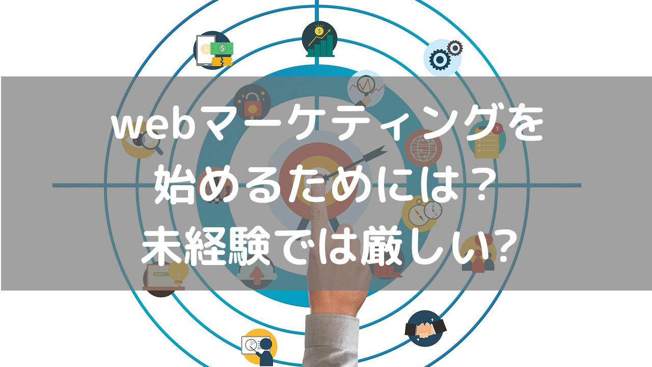 webマーケティングを始めるためには？未経験では厳しいのか