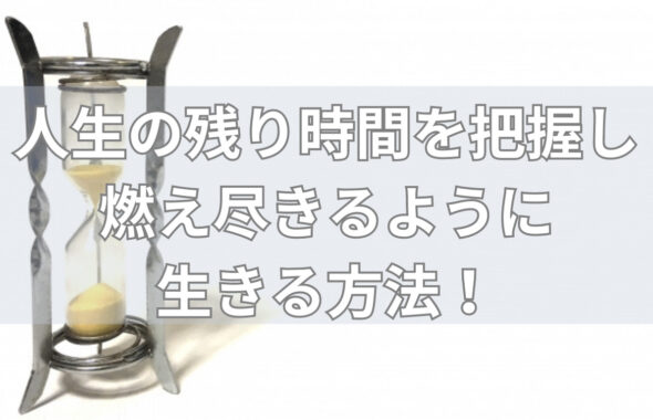 人生の残り時間を把握して燃え尽きて生きる方法