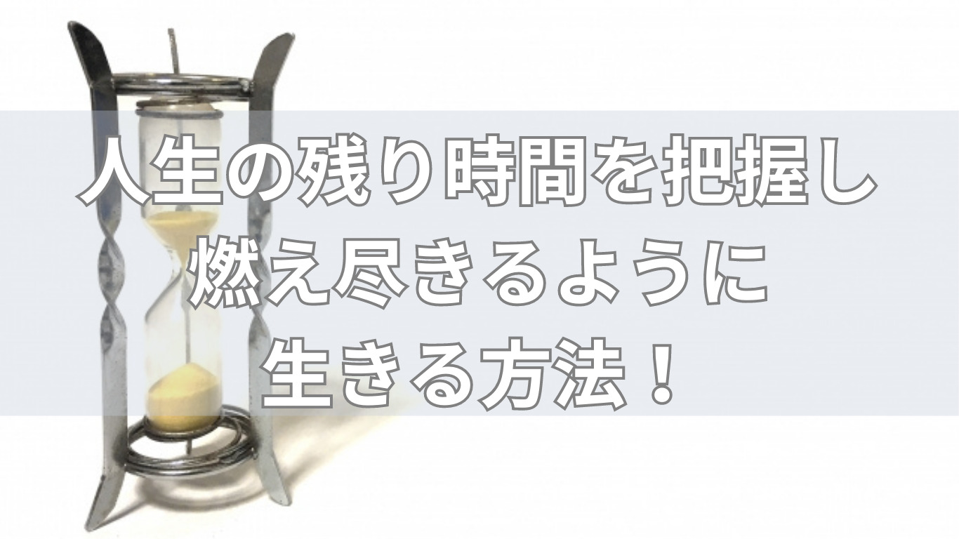 人生の残り時間を把握して燃え尽きて生きる方法