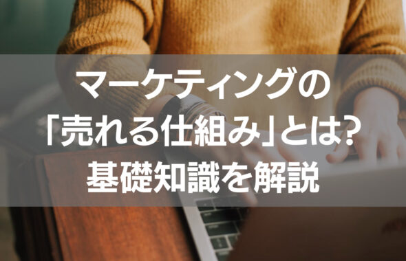 マーケティングの「売れる仕組み」とは？基礎知識を解説