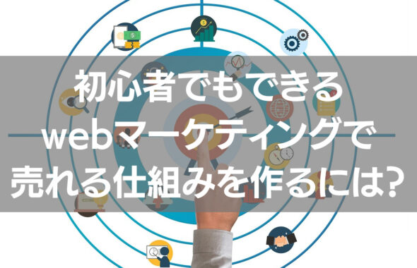 初心者でもできるwebマーケティングで売れる仕組みを作るには？