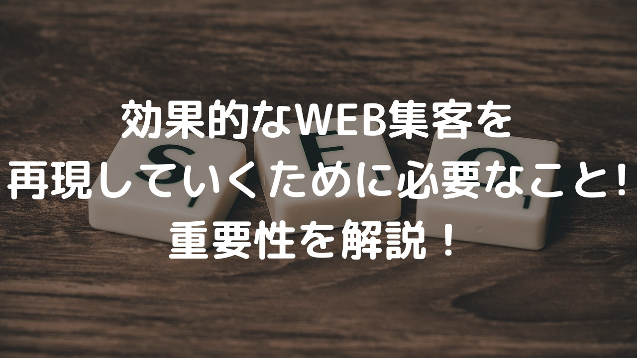 効果的なWEB集客を再現していくために必要なこと!重要性を解説！